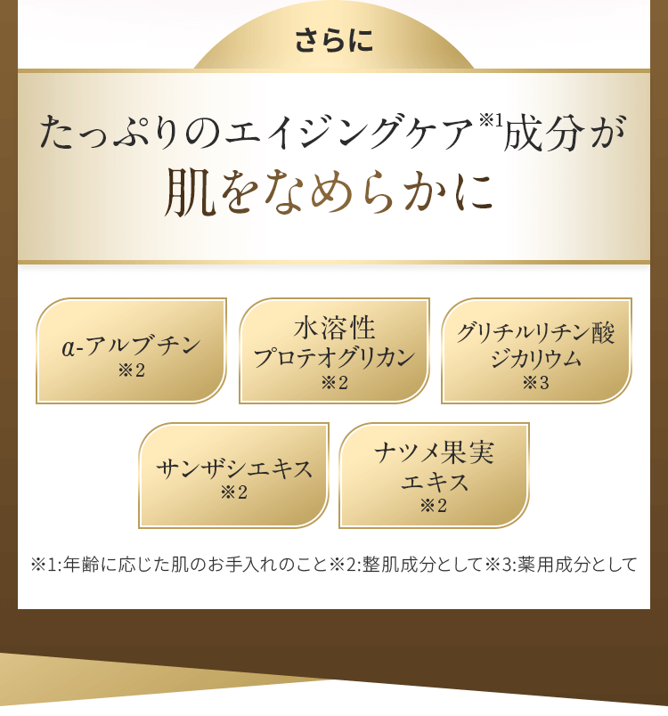 たっぷりのエイジングケア成分が肌をなめらかに